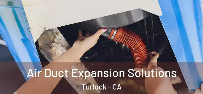 Air Duct Expansion Solutions Turlock - CA