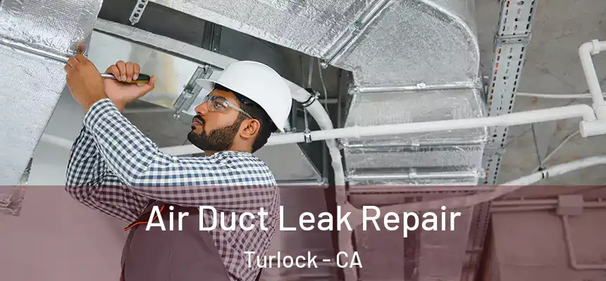 Air Duct Leak Repair Turlock - CA