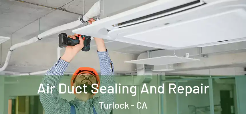Air Duct Sealing And Repair Turlock - CA