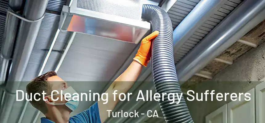 Duct Cleaning for Allergy Sufferers Turlock - CA