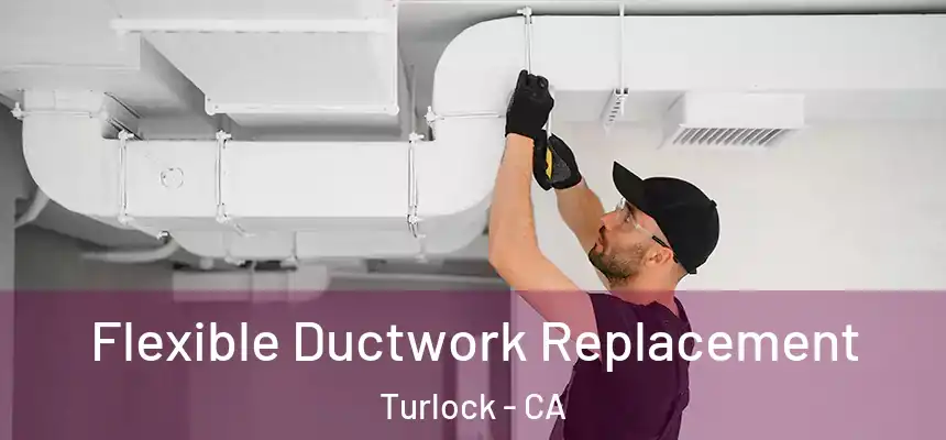 Flexible Ductwork Replacement Turlock - CA