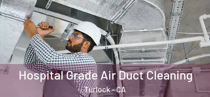 Hospital Grade Air Duct Cleaning Turlock - CA