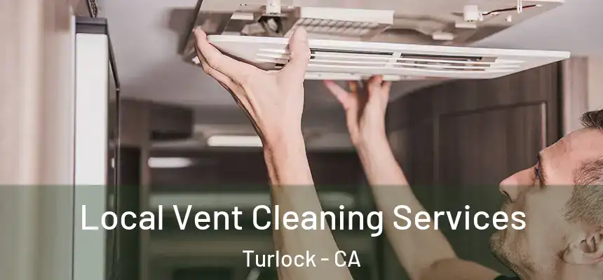 Local Vent Cleaning Services Turlock - CA