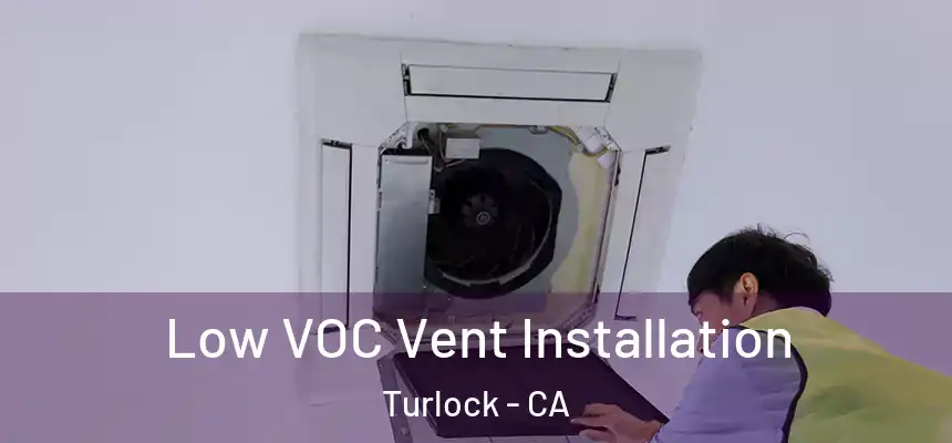 Low VOC Vent Installation Turlock - CA